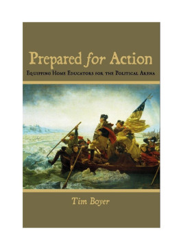 Prepared for Action: Equipping Home Educators for the Political Arena by Tim Boyer