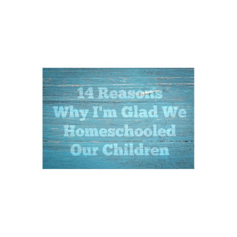 14 Reasons I'm Glad I Homeschooled My Kids [Downloadable]