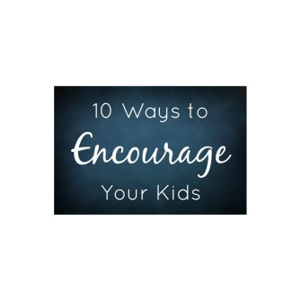 10 Ways to Encourage Your Kids [Downloadable]