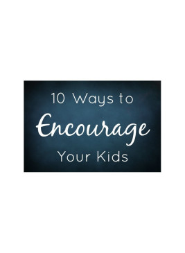 10 Ways to Encourage Your Kids [Downloadable]